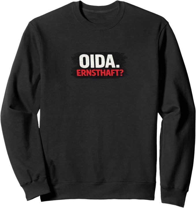 Oida. Ernsthaft? Sweatshirt