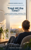 Tired All the Time?: A practical guide to fatigue, sleepiness, PEM, POTS, medicines and healthcare conversations