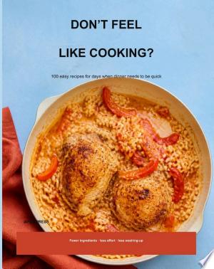 DON’T FEEL LIKE COOKING?: 100 easy recipes for days when dinner needs to be quick